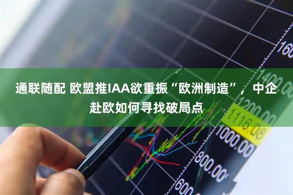 通联随配 欧盟推IAA欲重振“欧洲制造”，中企赴欧如何寻找破局点